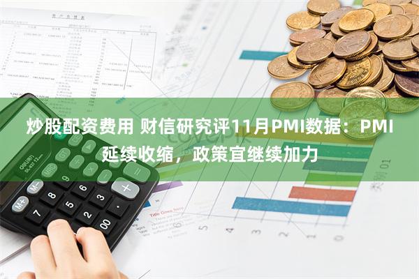 炒股配资费用 财信研究评11月PMI数据：PMI延续收缩，政策宜继续加力